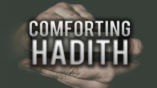 THIS HADITH WILL GIVE YOUR HEART SO MUCH COMFORT!