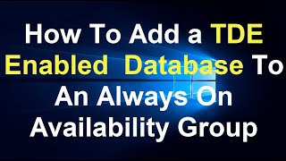 How To Add a TDE Enabled  Database To An Always On Availability Group