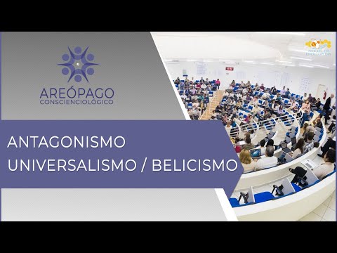 Areópago Conscienciológico 72 - Antagonismo Universalismo / Belicismo