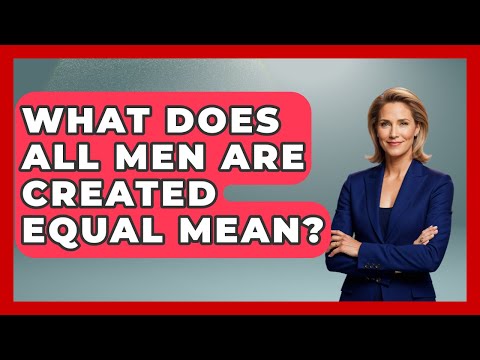 What Does All Men Are Created Equal Mean? - International Policy Zone