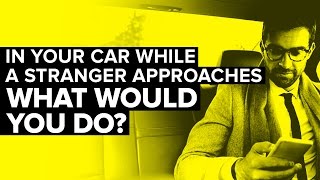 In The Backseat Of A Car. Stranger Approaches. What Would You Do?