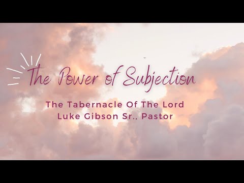 The Power of Subjection | Luke Gibson Sr., Pastor