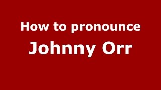How to pronounce Johnny Orr