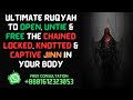 Ultimate Ruqyah To Open Untie Free The Chained Locked Knotted Captive Jinn In Your Body