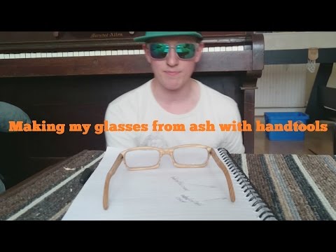 My Handmade ASH GLASSES Mk.I (Hand Tools Only) - Life of a Pete