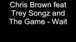 Chris Brown feat Trey Songz and The Game - Wait Lyrics