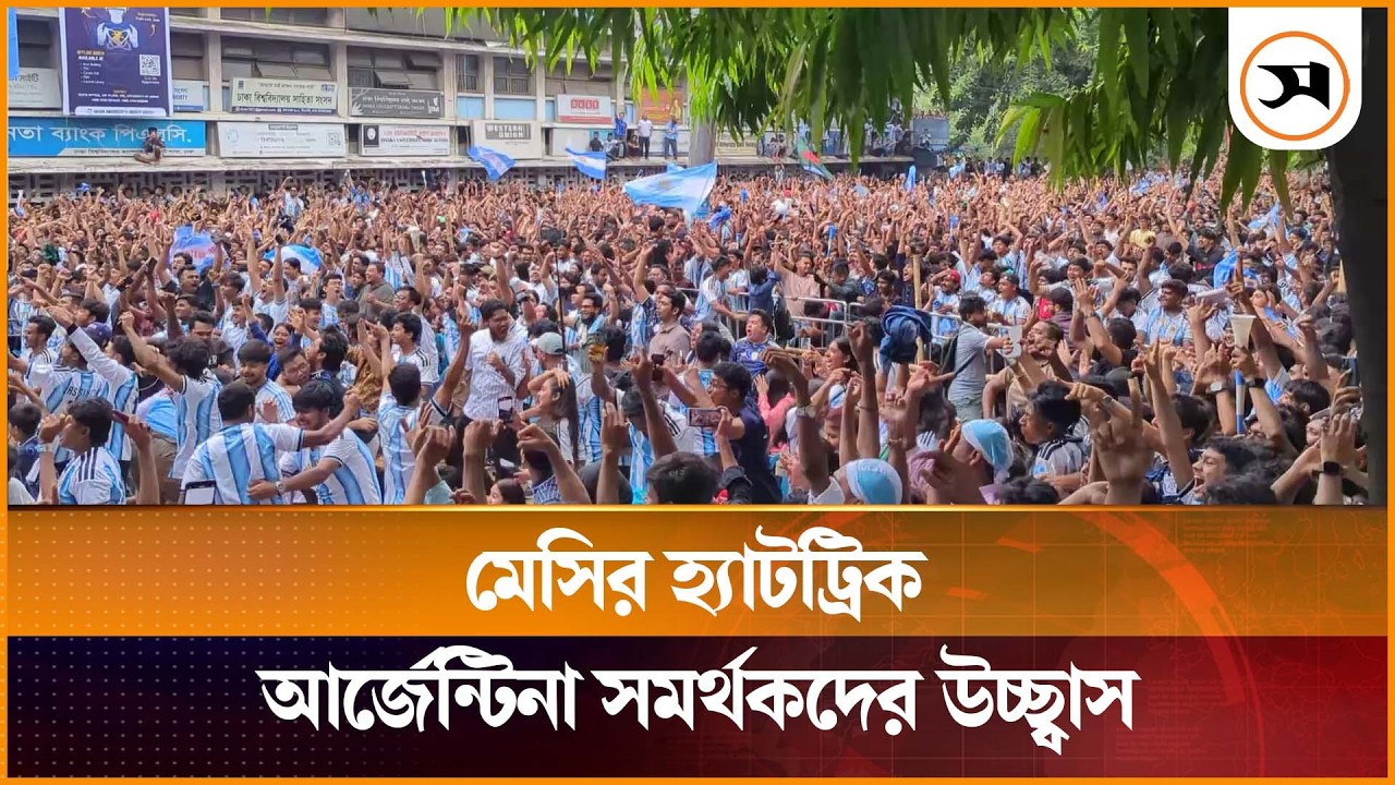 মেসির হ্যাটট্রিক, ঢাবিতে আর্জেন্টিনা সমর্থকদের উচ্ছ্বাস মেসির হ্যাটট্রিক, ঢাবিতে আর্জেন্টিনা সমর্থকদের উচ্ছ্বাস