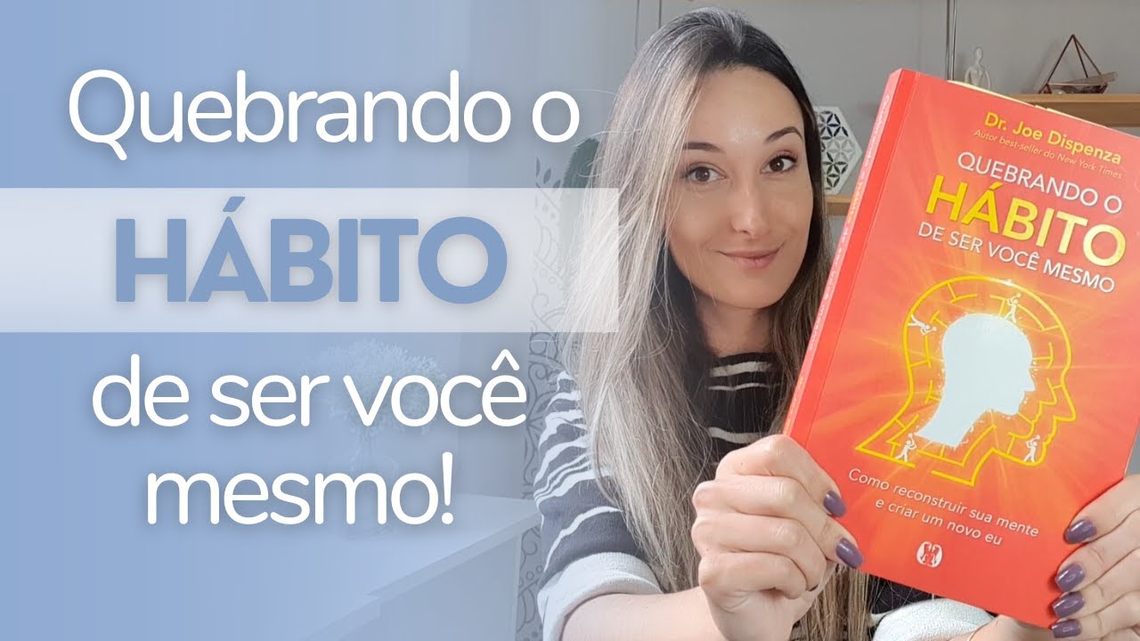 QUEBRANDO O HÁBITO DE SER VOCÊ MESMO | Joe Dispenza | Principais ideias do livro | Resenha e Opinião
