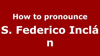 How to pronounce S. Federico Incl&aacute;n