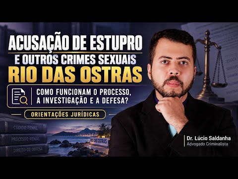 Acusação de Estupro e Crimes Sexuais em Rio das Ostras: Investigação, Processo e Defesa - Orientação