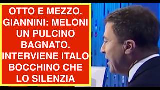 OTTO E MEZZO. GIANNINI: MELONI UN PULCINO BAGNATO. INTERVIENE ITALO BOCCHINO CHE LO SILENZIA