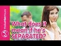 What Does It Mean If He's Separated?