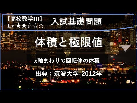 物理学科 【高校数学Ⅲ：入試基礎】x軸まわりの回転体の体積と極限値【筑波大学-2012年】