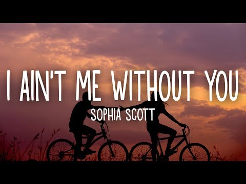 Sophia Scott - I Ain't Me Without You (Lyrics)