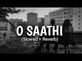 Arijit Singh | O Saathi [Slowed + Reverb]