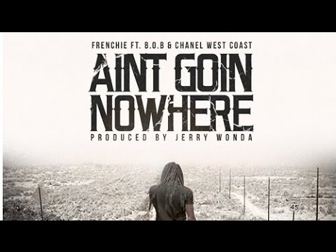 Frenchie Ft. B.o.B & Chanel West Coast - Aint Goin Nowhere