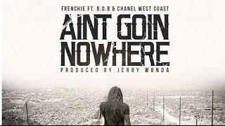 Frenchie Ft. B.o.B & Chanel West Coast - Aint Goin Nowhere