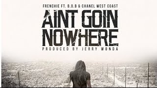 Frenchie Ft. B.o.B &amp; Chanel West Coast - Aint Goin Nowhere