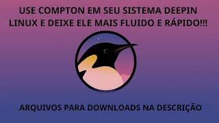 ACELERE SEU DEEPIN LINUX COM ESSA DICA MUITO BOA DE USAR O COMPTON !!!