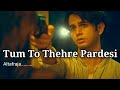 Tum TO Thehre Pardesi Slowed Reverb Song Altaf Raja