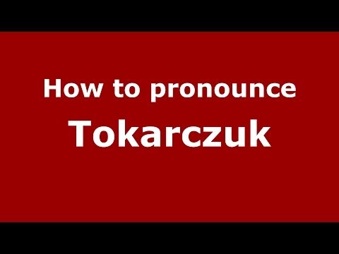 How to pronounce Tokarczuk (Ukrainian/Poland) - PronounceNames.com