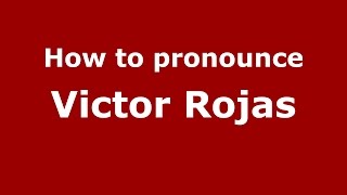 How to pronounce Victor Rojas