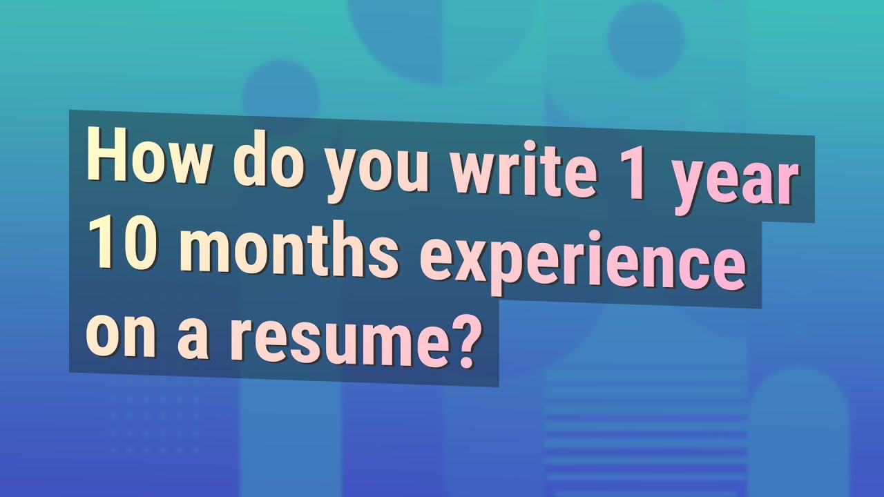 How do you put 10 months of experience on a resume?
