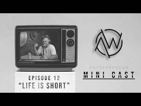 “LIFE IS SHORT” / Mini Cast – Ep. 12 | ANTHONYSWORLD