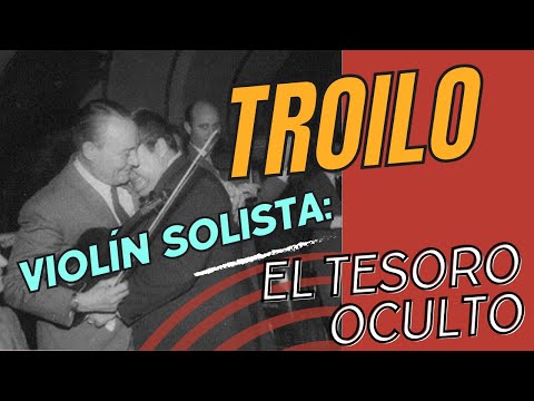 El violín solista de Troilo, el tesoro oculto / Troilo's violin soloist: the hidden treasure