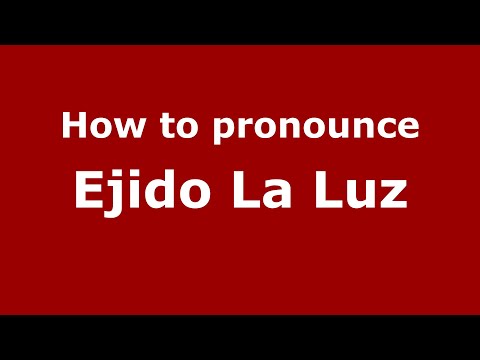 How to pronounce Ejido La Luz (Mexico/Mexican Spanish) - PronounceNames.com