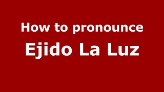 How to pronounce Ejido La Luz