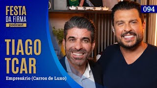 TIAGO TCAR | FESTA DA FIRMA PODCAST #094