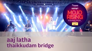 Aaj Latha - Thaikkudam Bridge - Live at Kappa TV Mojo Rising
