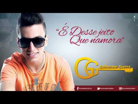 É Desse Jeito Que Namora - Guilherme Guerra