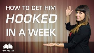 How To Get Him Hooked In A Week