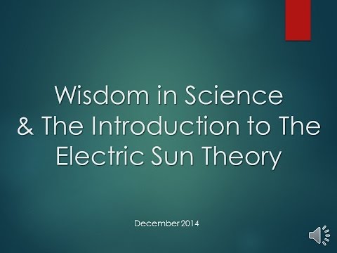 Wisdom in Sciences & The Introduction to The Electric Sun Theory