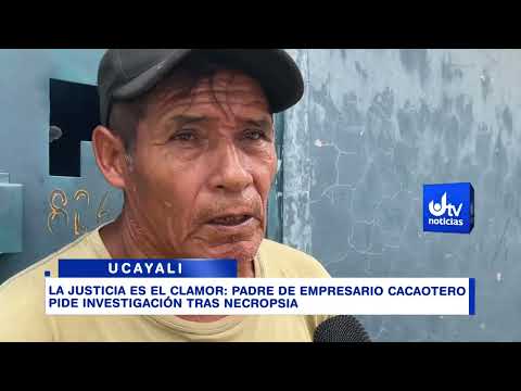 LA JUSTICIA ES EL CLAMOR PADRE DE EMPRESARIO CACAOTERO PIDE INVESTIGACIÓN TRAS NECROPSIA