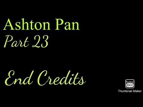 “Ashton Pan” Part 23 - End Credits