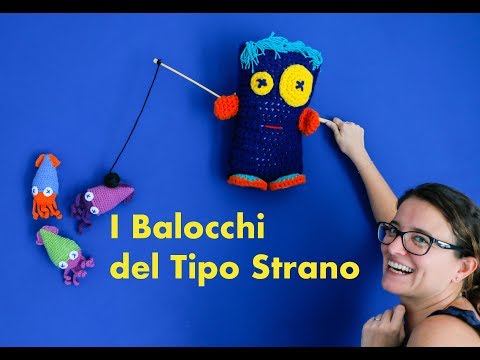 I Balocchi del Tipo Strano | Giochi a uncinetto | Presentazione