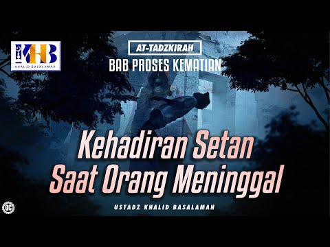At-Tadzkirah #7 – Bab Proses Kematian: Kehadiran Setan Saat Orang Meninggal - Khalid Basalamah