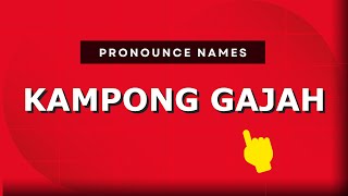 How to pronounce Kampong Gajah
