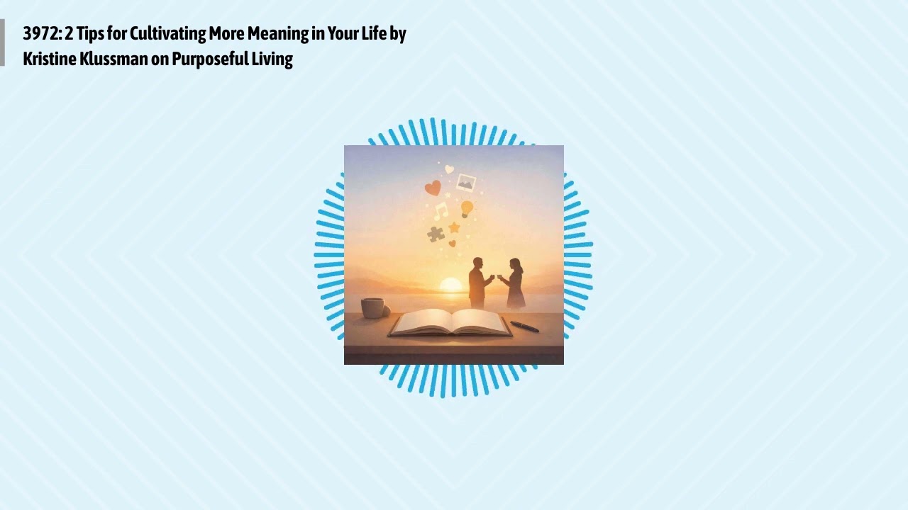 3972: 2 Tips for Cultivating More Meaning in Your Life by Kristine Klussman on Purposeful Living...