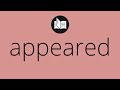 What APPEARED means • Meaning of APPEARED • appeared MEANING • appeared DEFINITION
