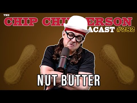 The Chip Chipperson Podacast 282 - NUT BUTTER