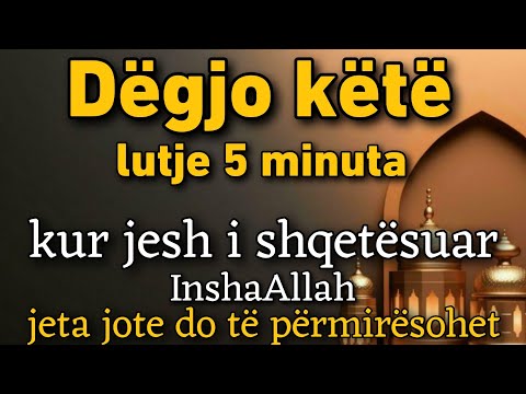 "Dëgjo këtë lutje 5 minuta kur jesh i shqetësuar! InshaAllah, jeta jote do të përmirësohet.
