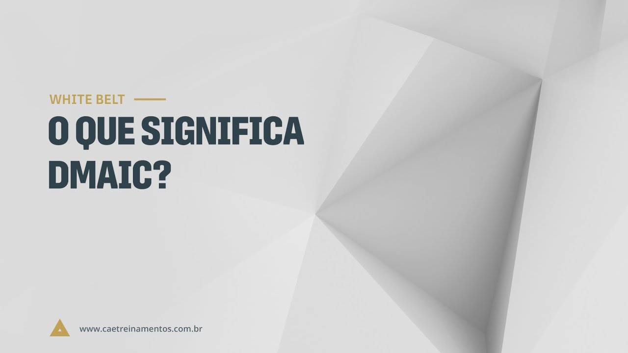 [Novo Curso White Belt] Aula 13 - O que significa DMAIC?