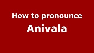 How to pronounce Anivala