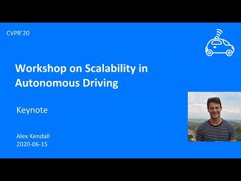 [CVPR'20 Workshop on Scalability in Autonomous Driving] Keynote - Alex Kendall