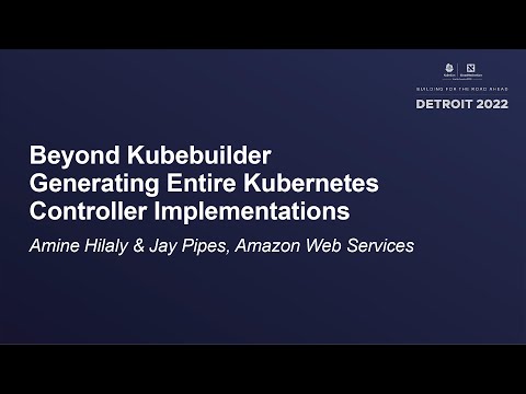 Beyond Kubebuilder - Generating Entire Kubernetes Controller Implementat... Amine Hilaly & Jay Pipes