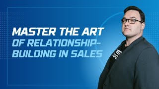 Master the Art of Relationship-Building in Sales